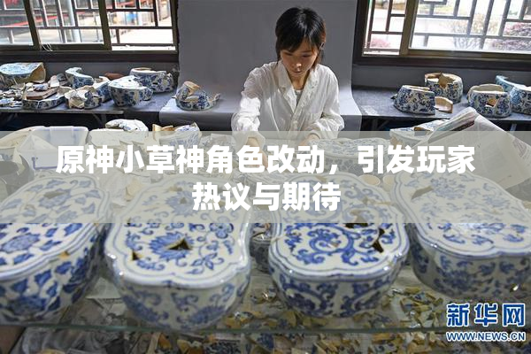 原神小草神角色改动，引发玩家热议与期待