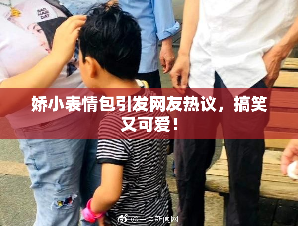 娇小表情包引发网友热议，搞笑又可爱！