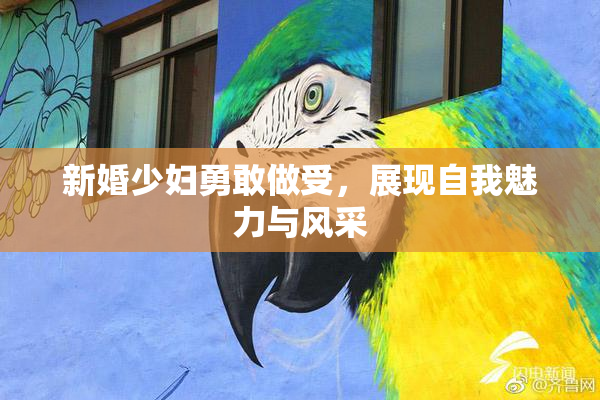 新婚少妇勇敢做受，展现自我魅力与风采