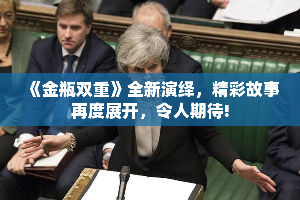 《金瓶双重》全新演绎，精彩故事再度展开，令人期待!