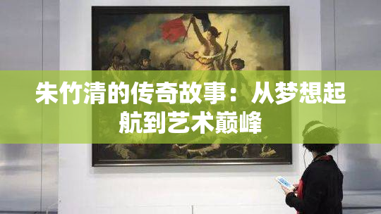 朱竹清的传奇故事：从梦想起航到艺术巅峰