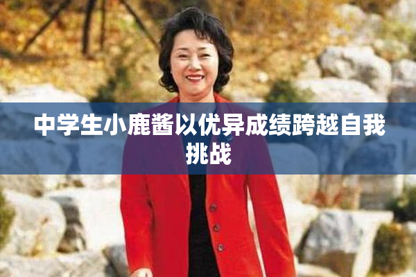 中学生小鹿酱以优异成绩跨越自我挑战