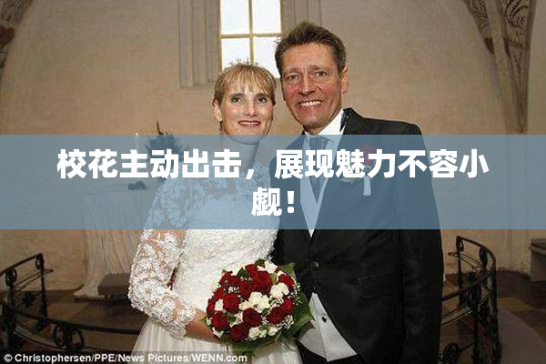 校花主动出击，展现魅力不容小觑！