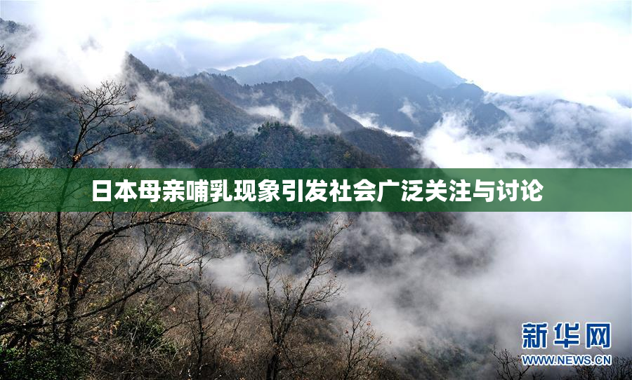 日本母亲哺乳现象引发社会广泛关注与讨论