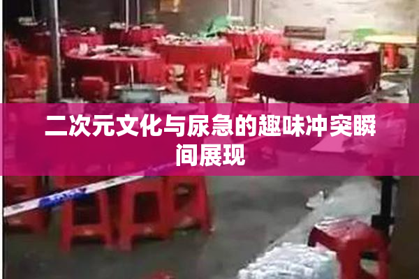 二次元文化与尿急的趣味冲突瞬间展现
