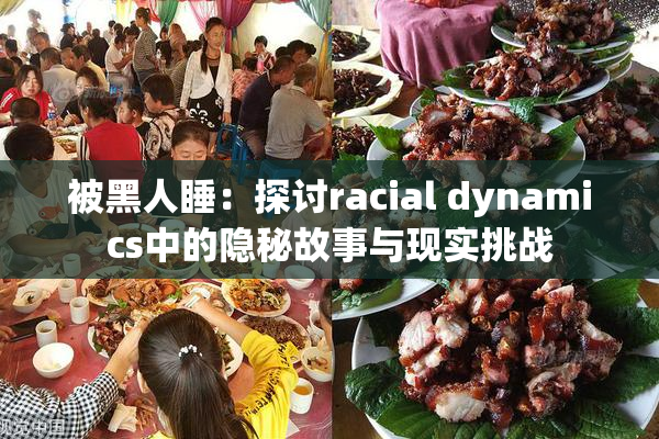 被黑人睡：探讨racial dynamics中的隐秘故事与现实挑战