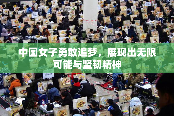 中国女子勇敢追梦，展现出无限可能与坚韧精神