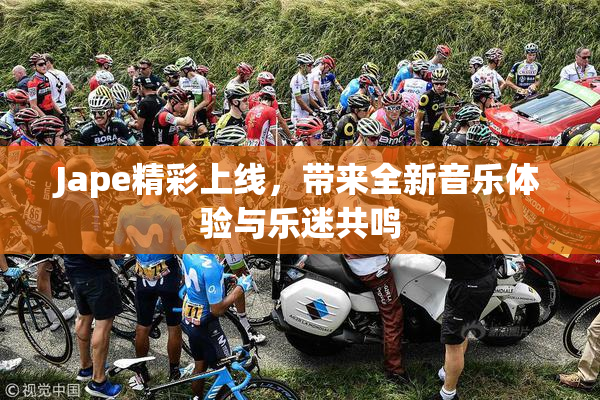 Jape精彩上线，带来全新音乐体验与乐迷共鸣