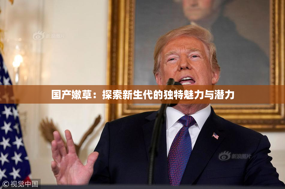 国产嫩草：探索新生代的独特魅力与潜力