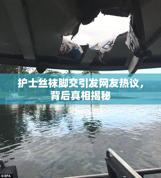 护士丝袜脚交引发网友热议，背后真相揭秘