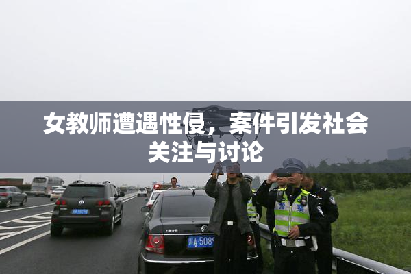 女教师遭遇性侵，案件引发社会关注与讨论