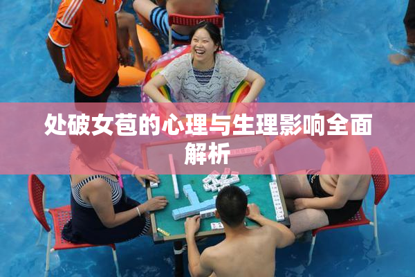 处破女苞的心理与生理影响全面解析