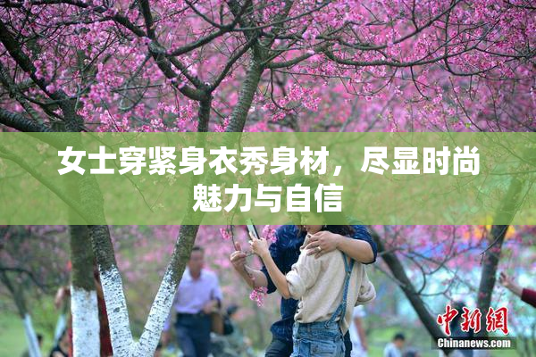 女士穿紧身衣秀身材，尽显时尚魅力与自信