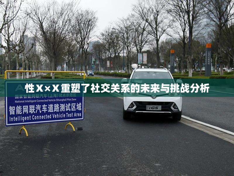 性Ⅹ×Ⅹ重塑了社交关系的未来与挑战分析