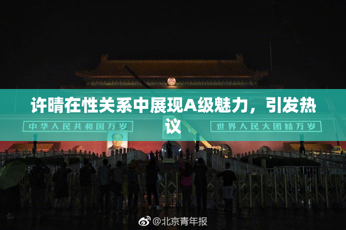 许晴在性关系中展现A级魅力，引发热议
