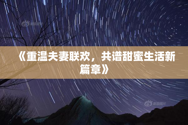 《重温夫妻联欢，共谱甜蜜生活新篇章》