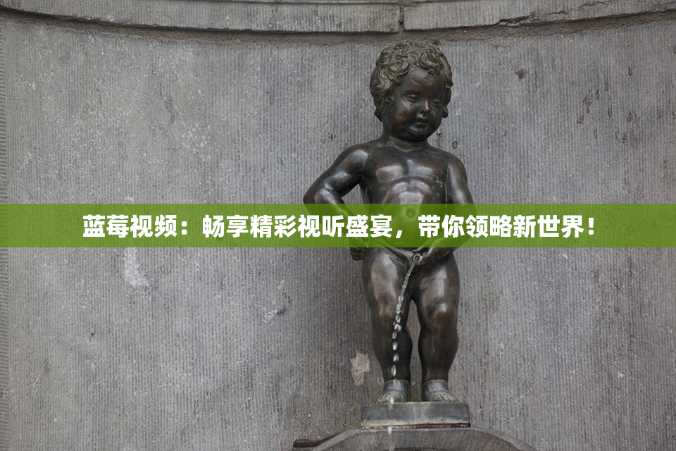 蓝莓视频：畅享精彩视听盛宴，带你领略新世界！