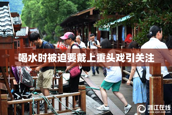 喝水时被迫要戴上重头戏引关注