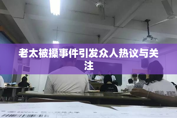 老太被搡事件引发众人热议与关注