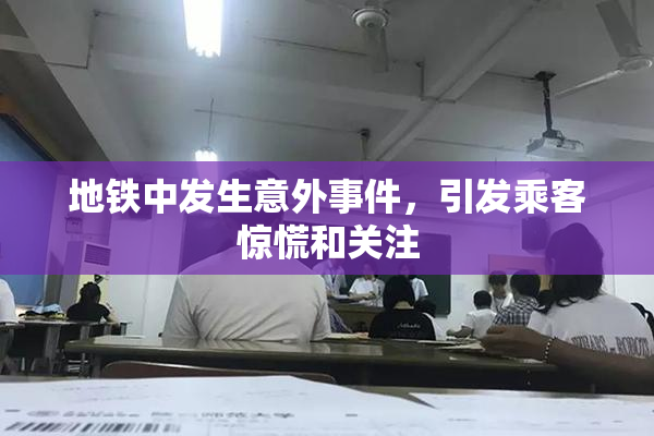 地铁中发生意外事件，引发乘客惊慌和关注