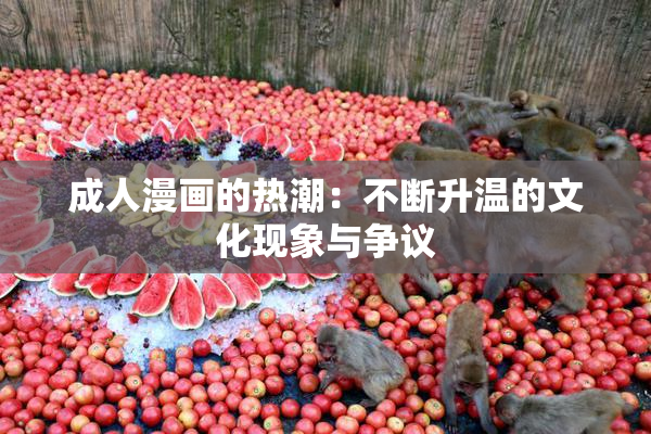 成人漫画的热潮：不断升温的文化现象与争议