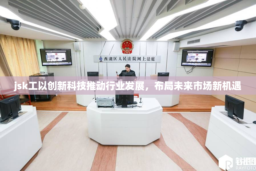 jsk工以创新科技推动行业发展，布局未来市场新机遇