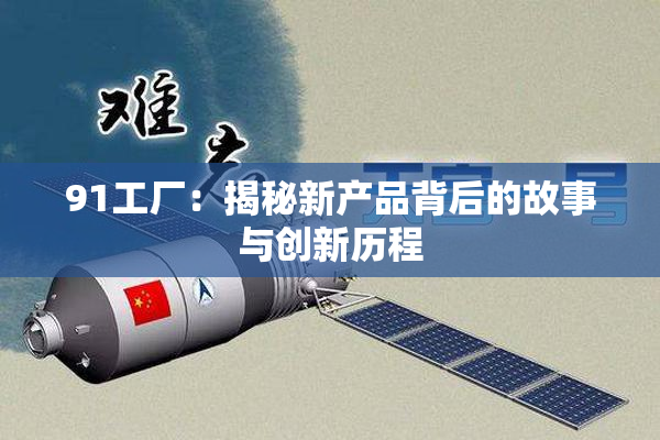 91工厂：揭秘新产品背后的故事与创新历程