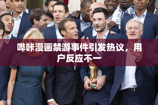 哔咔漫画禁游事件引发热议，用户反应不一