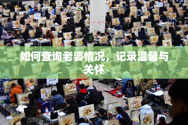 如何查询老婆情况，记录温馨与关怀
