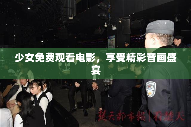 少女免费观看电影，享受精彩音画盛宴