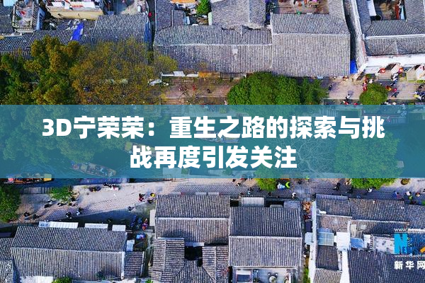 3D宁荣荣：重生之路的探索与挑战再度引发关注