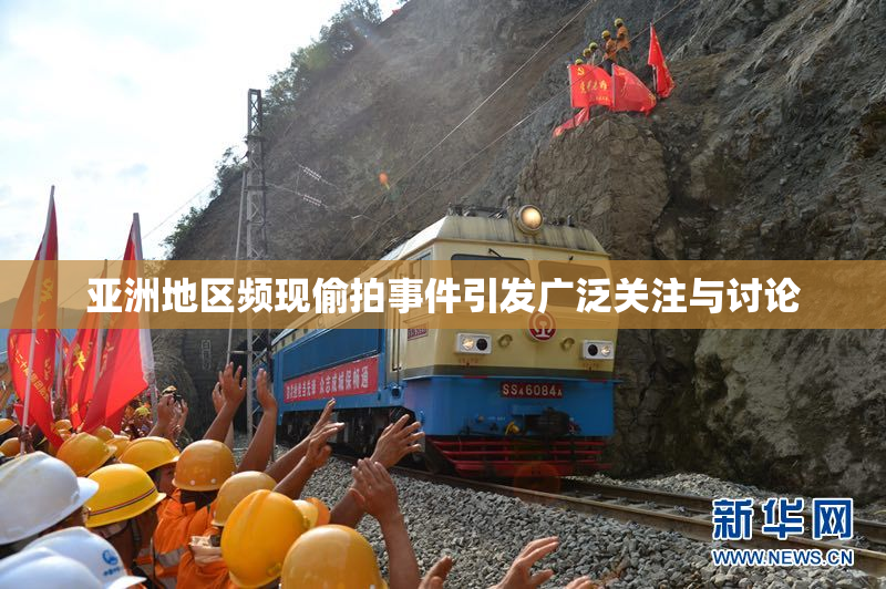 亚洲地区频现偷拍事件引发广泛关注与讨论