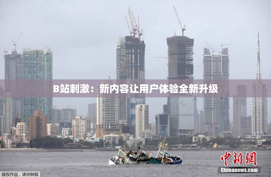 B站刺激：新内容让用户体验全新升级