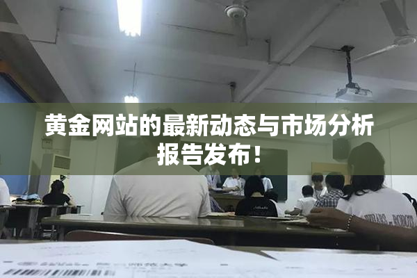 黄金网站的最新动态与市场分析报告发布！