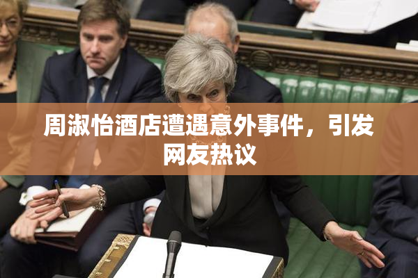 周淑怡酒店遭遇意外事件，引发网友热议