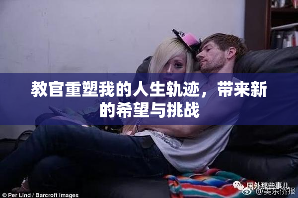 教官重塑我的人生轨迹，带来新的希望与挑战