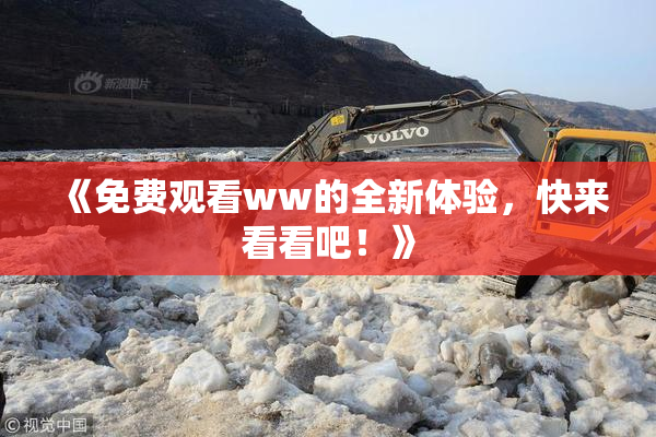 《免费观看ww的全新体验，快来看看吧！》