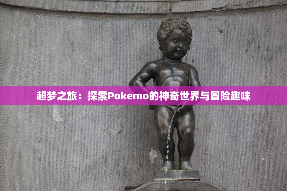 超梦之旅：探索Pokemo的神奇世界与冒险趣味