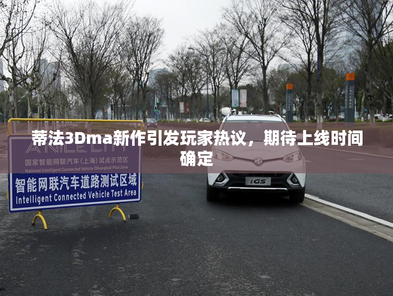 蒂法3Dma新作引发玩家热议，期待上线时间确定