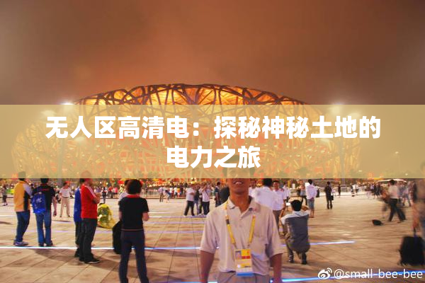 无人区高清电：探秘神秘土地的电力之旅
