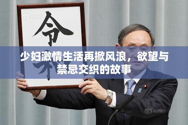 少妇激情生活再掀风浪，欲望与禁忌交织的故事