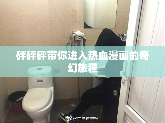砰砰砰带你进入热血漫画的奇幻旅程