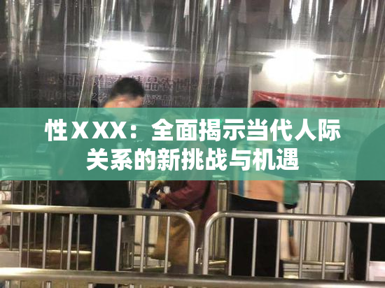 性ⅩXX：全面揭示当代人际关系的新挑战与机遇