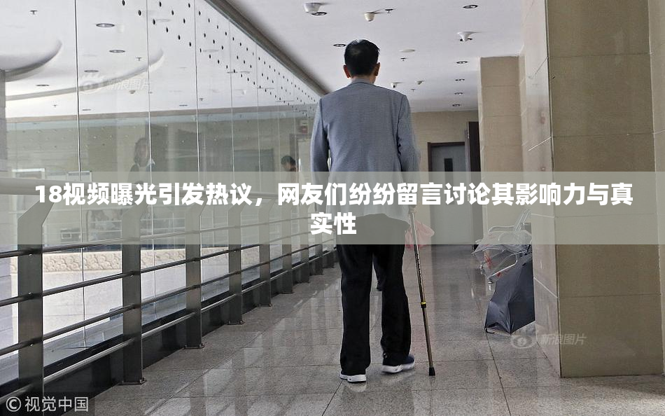 18视频曝光引发热议，网友们纷纷留言讨论其影响力与真实性