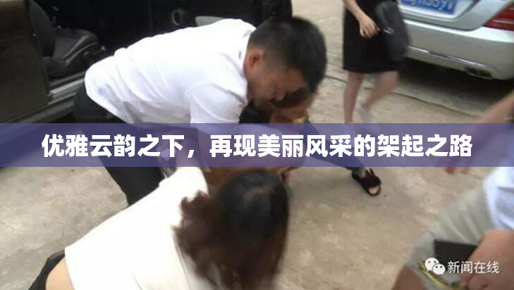优雅云韵之下，再现美丽风采的架起之路