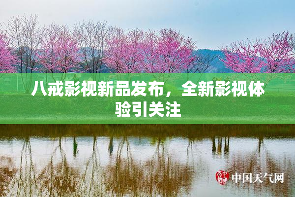 八戒影视新品发布，全新影视体验引关注
