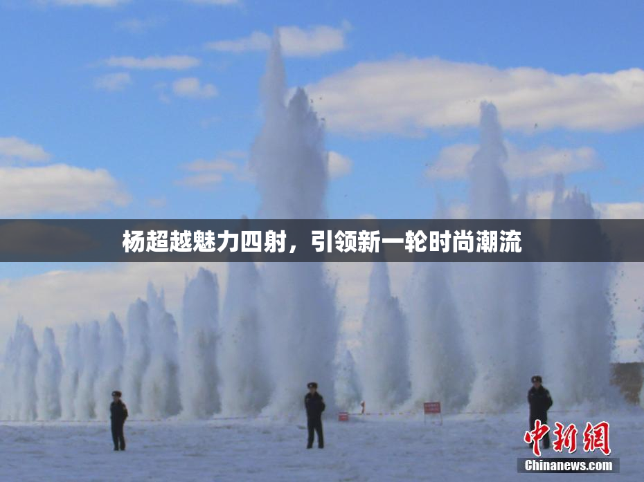 杨超越魅力四射，引领新一轮时尚潮流