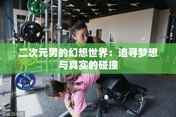 二次元男的幻想世界：追寻梦想与真实的碰撞