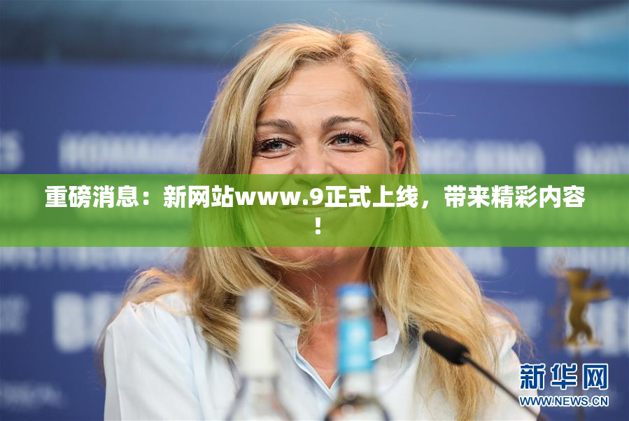 重磅消息：新网站www.9正式上线，带来精彩内容！