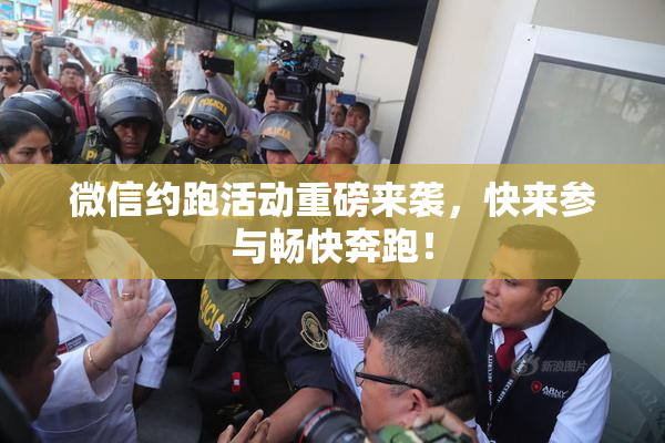 微信约跑活动重磅来袭，快来参与畅快奔跑！